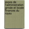 Expos de L'Administration Gnrale Et Locale Finances Du Royau by Antoine Bailly