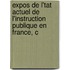 Expos de L'Tat Actuel de L'Instruction Publique En France, C
