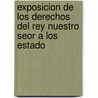 Exposicion de Los Derechos del Rey Nuestro Seor a Los Estado door Onbekend