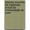 Exposio Succinta Da Organisao Actual Da Universidade de Coim by Universidade Coimbra