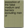 Exposition of the False Medium and Barriers Excluding Men of by Richard H. Horne