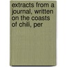 Extracts from a Journal, Written on the Coasts of Chili, Per door Captain Basil Hall