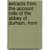 Extracts from the Account Rolls of the Abbey of Durham, from by Joseph Thomas Fowler