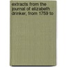 Extracts from the Journal of Elizabeth Drinker, from 1759 to by Elizabeth Sandwith Drinker