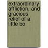 Extraordinary Affliction, and Gracious Relief of a Little Bo door James Heaton