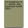 Extravaganzas of J. R. Planch, Esq., (Somerset Herald 1825-1 door Thomas Francis Dillon Croker