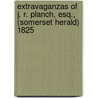 Extravaganzas of J. R. Planch, Esq., (Somerset Herald) 1825 door Thomas Francis Dillon Croker