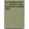 Extravaganzas of J. R. Planche, Esq., (Somerset Herald) 1825 door Thomas Francis Dillon Croker