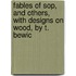 Fables of Sop, and Others, with Designs on Wood, by T. Bewic