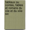 Fabliaux Ou Contes, Fables Et Romans Du Xiie Et Du Xiiie Sic door Anonymous Anonymous