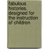 Fabulous Histories. Designed for the Instruction of Children