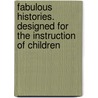 Fabulous Histories. Designed for the Instruction of Children door Sarah Trimmer