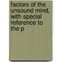 Factors of the Unsound Mind, with Special Reference to the P