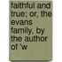 Faithful and True; Or, the Evans Family, by the Author of 'w