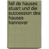 Fall de Hauses Stuart Und Die Succession Des Hauses Hannover by Onno Klopp