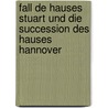 Fall de Hauses Stuart Und Die Succession Des Hauses Hannover by Unknown
