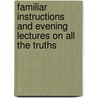 Familiar Instructions and Evening Lectures On All the Truths by Louis Gaston De Segur