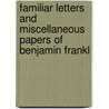 Familiar Letters and Miscellaneous Papers of Benjamin Frankl door Benjamin Franklin