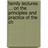 Family Lectures ... on the Principles and Practice of the Ch door John Pridham