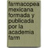 Farmacopea Mexicana Formada y Publicada Por La Academia Farm
