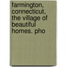 Farmington, Connecticut, the Village of Beautiful Homes. Pho by Arthur L. Brandegee