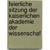 Feierliche Sitzung Der Kaiserlichen Akademie Der Wissenschaf door Kaiserl. Akademie Der Wissenschaften In Wien