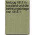 Feldzug 1812 in Russland Und Die Befreiungskriege Von 1813-1