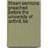 Fifteen Sermons Preached Before the University of Oxford, Be