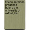 Fifteen Sermons Preached Before the University of Oxford, Be by Cardinal John Henry Newman