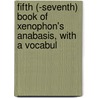 Fifth (-Seventh) Book of Xenophon's Anabasis, with a Vocabul door Xenophon