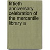 Fiftieth Anniversary Celebration of the Mercantile Library A by Mercantile Library Association Of The City Of New-York
