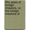 Fifty Years of Foreign Missions, Or, the Foreign Missions of door George Smith