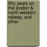 Fifty Years on the London & North Western Railway, and Other by Professor David Stevenson