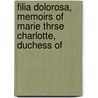Filia Dolorosa, Memoirs of Marie Thrse Charlotte, Duchess of by Isabella Frances Romer