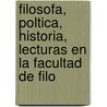 Filosofa, Poltica, Historia, Lecturas En La Facultad de Filo door Rodolfo Rivarola
