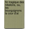 Fin Tragique Des Nibelons, Ou, Les Bourguignons La Cour D'At door Nibelungen