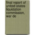 Final Report of United States Liquidation Commission, War De