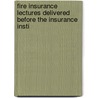 Fire Insurance Lectures Delivered Before the Insurance Insti by Hartford Insurance Insti