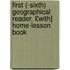 First (-Sixth) Geographical Reader. £With] Home-Lesson Book