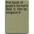 First Book of Pope's Homer's Iliad, Tr. Into Lat. Elegiacs b