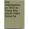 First Impressions, Or, Hints to Those Who Would Make Home Ha door Sarah Stickney Ellis