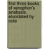 First Three Books of Xenophon's Anabasis, Elucidated by Note