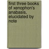 First Three Books of Xenophon's Anabasis, Elucidated by Note by Xenophon