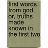 First Words from God, Or, Truths Made Known in the First Two door Francis William Upham