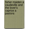 Fisher Maiden a Vaudeville and the Lover's Caprice a Pastora door J. Wolfgang Von