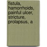 Fistula, Hamorrhoids, Painful Ulcer, Stricture, Prolapsus, a door William Allingiham