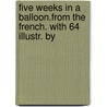 Five Weeks in a Balloon.From the French. with 64 Illustr. by door Jules Vernes