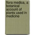 Flora Medica, A Botanical Account Of Plants Used In Medicine