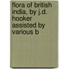 Flora of British India, by J.D. Hooker Assisted by Various B by Sir Joseph Dalton Hooker