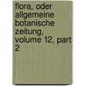 Flora, Oder Allgemeine Botanische Zeitung, Volume 12, Part 2 door Regensburg Botanische Gese